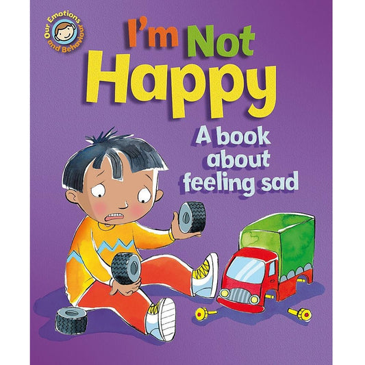 Our Emotions and Behaviour: I'm Not Happy - A book about feeling sad